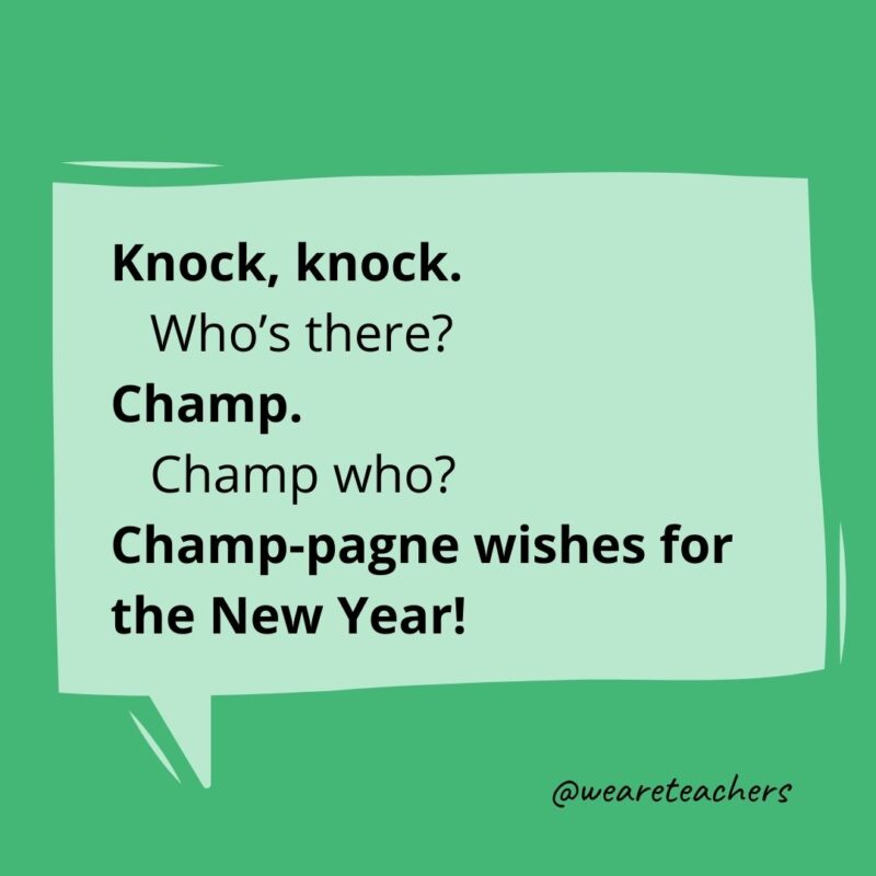 Knock, knock.
Who’s there?
Champ.
Champ who?
Champ-pagne wishes for the New Year!