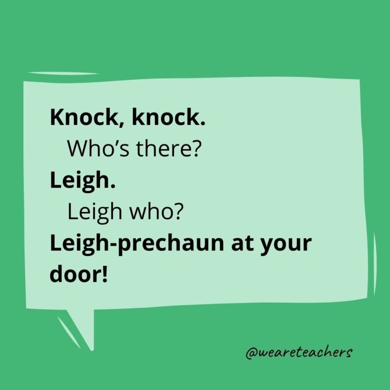 Knock, knock.
Who’s there?
Leigh.
Leigh who?
Leigh-prechaun at your door!