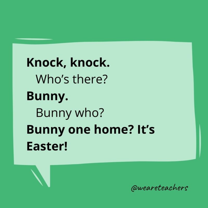 Knock, knock.
Who’s there?
Bunny.
Bunny who?
Bunny one home? It’s Easter!