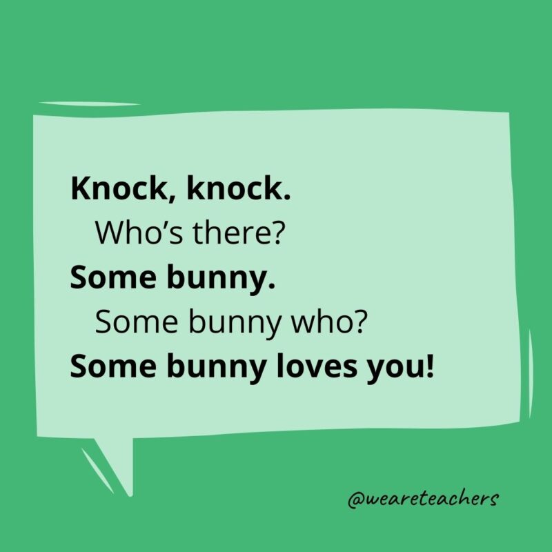 Knock, knock.
Who’s there?
Some bunny.
Some bunny who?
Some bunny loves you!