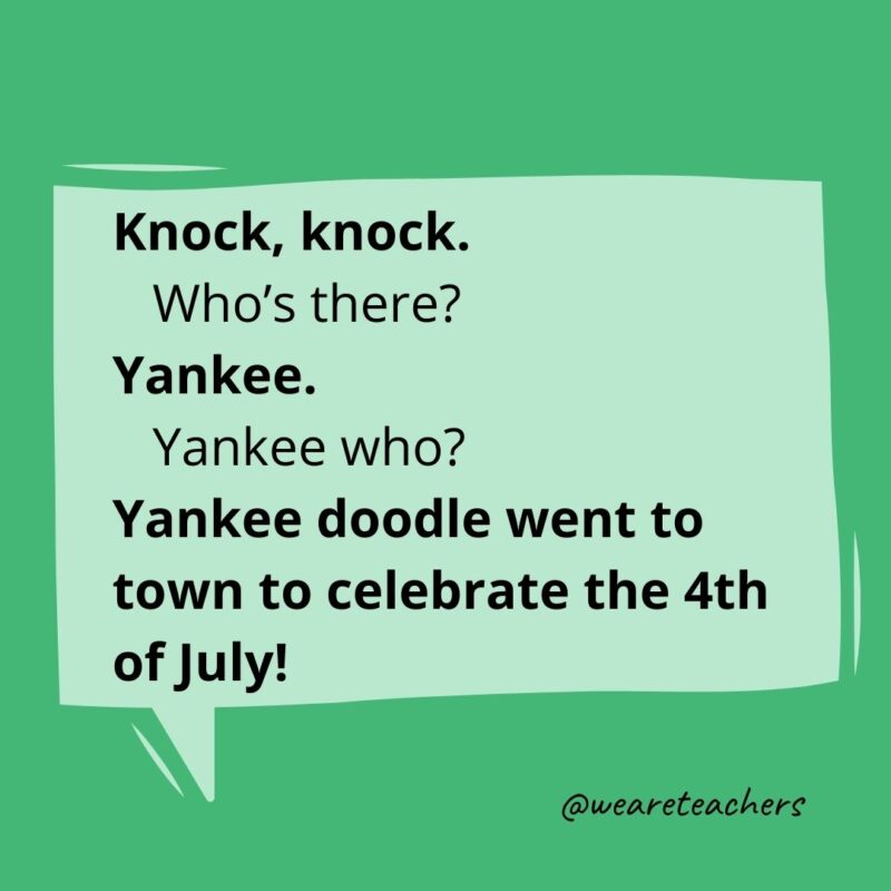 Knock, knock.
Who’s there?
Yankee.
Yankee who?
Yankee doodle went to town to celebrate the 4th of July!