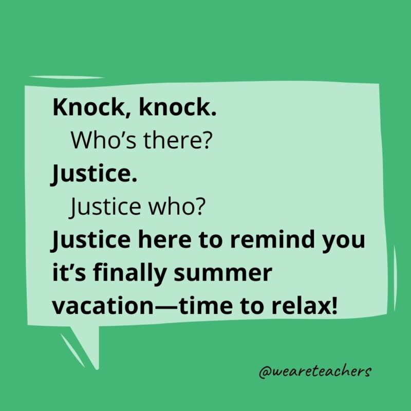 Knock, knock.
Who’s there?
Justice.
Justice who?
Justice here to remind you it’s finally summer vacation—time to relax!