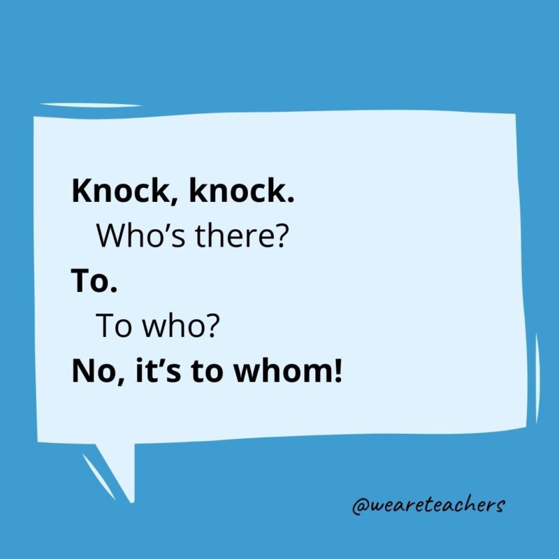 Knock, knock. Who’s there? To. To who? No, it’s to whom!