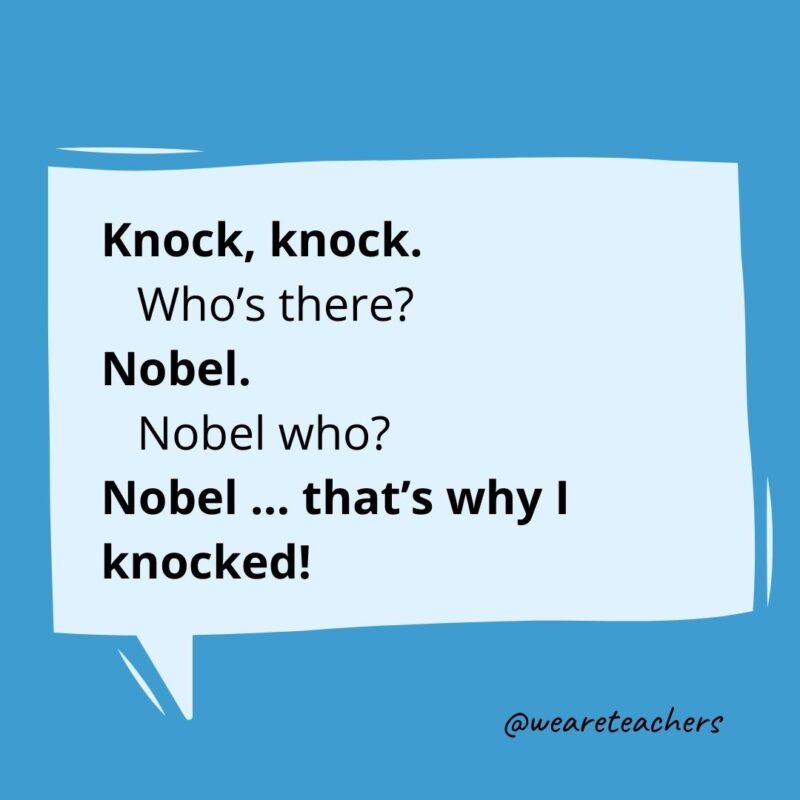 Knock knock. Who’s there? Nobel. Nobel who? Nobel … that’s why I knocked!- knock knock jokes for kids