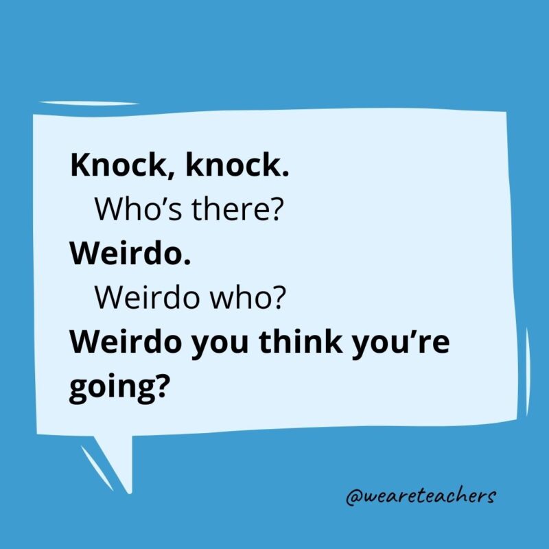 Knock knock. Who’s there? Weirdo. Weirdo who? Weirdo you think you’re going?