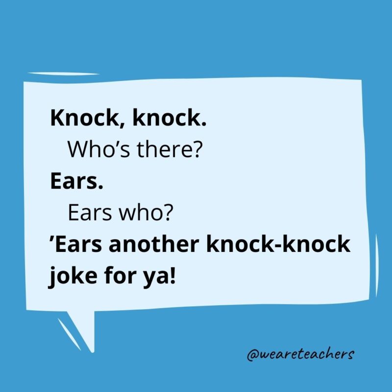 Knock knock. Who’s there? Ears. Ears who? ’Ears another knock-knock joke for ya!