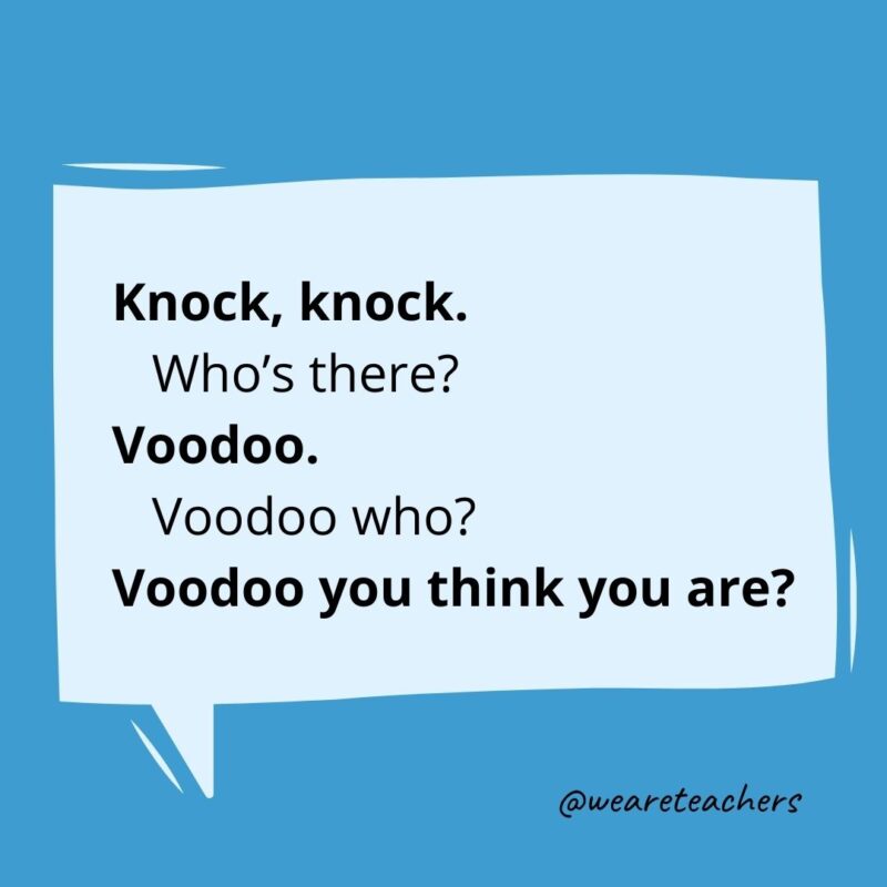 Knock knock. Who’s there? Voodoo. Voodoo who? Voodoo you think you are?