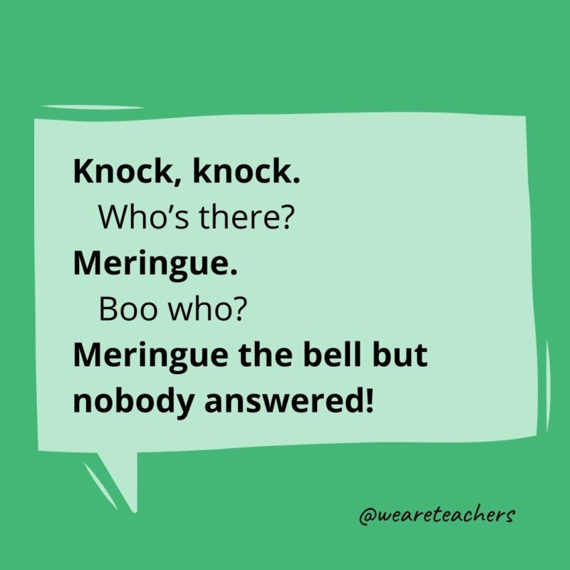 Knock, knock. 
Who's there?
Meringue.
Meringue who?
Meringue the bell but nobody answered!