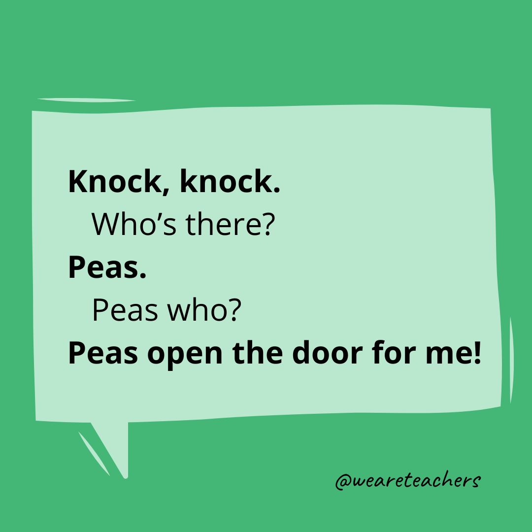 Knock, knock.
Who's there?
Peas.
Peas who?
Peas open the door for me!