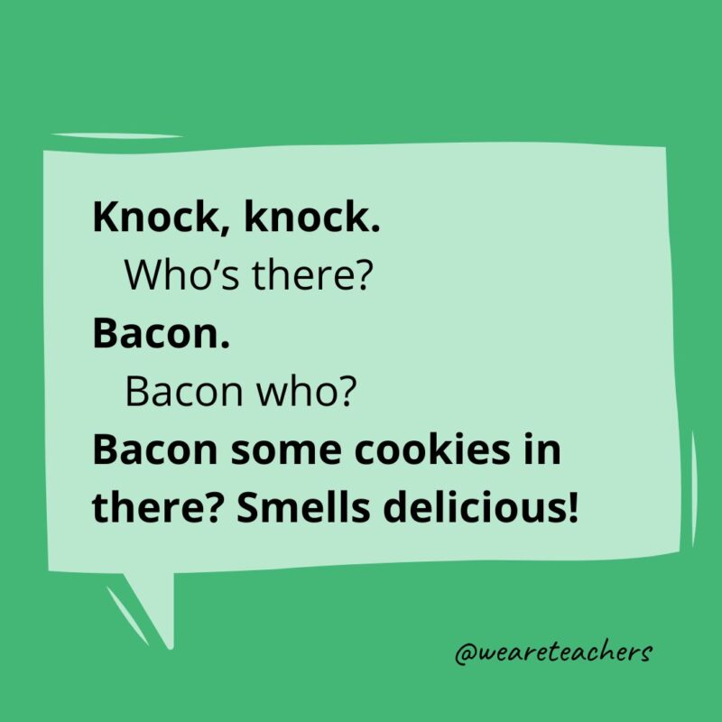 Knock, Knock. Who’s there? Bacon. Bacon who? Bacon some cookies in there? Smells delicious!