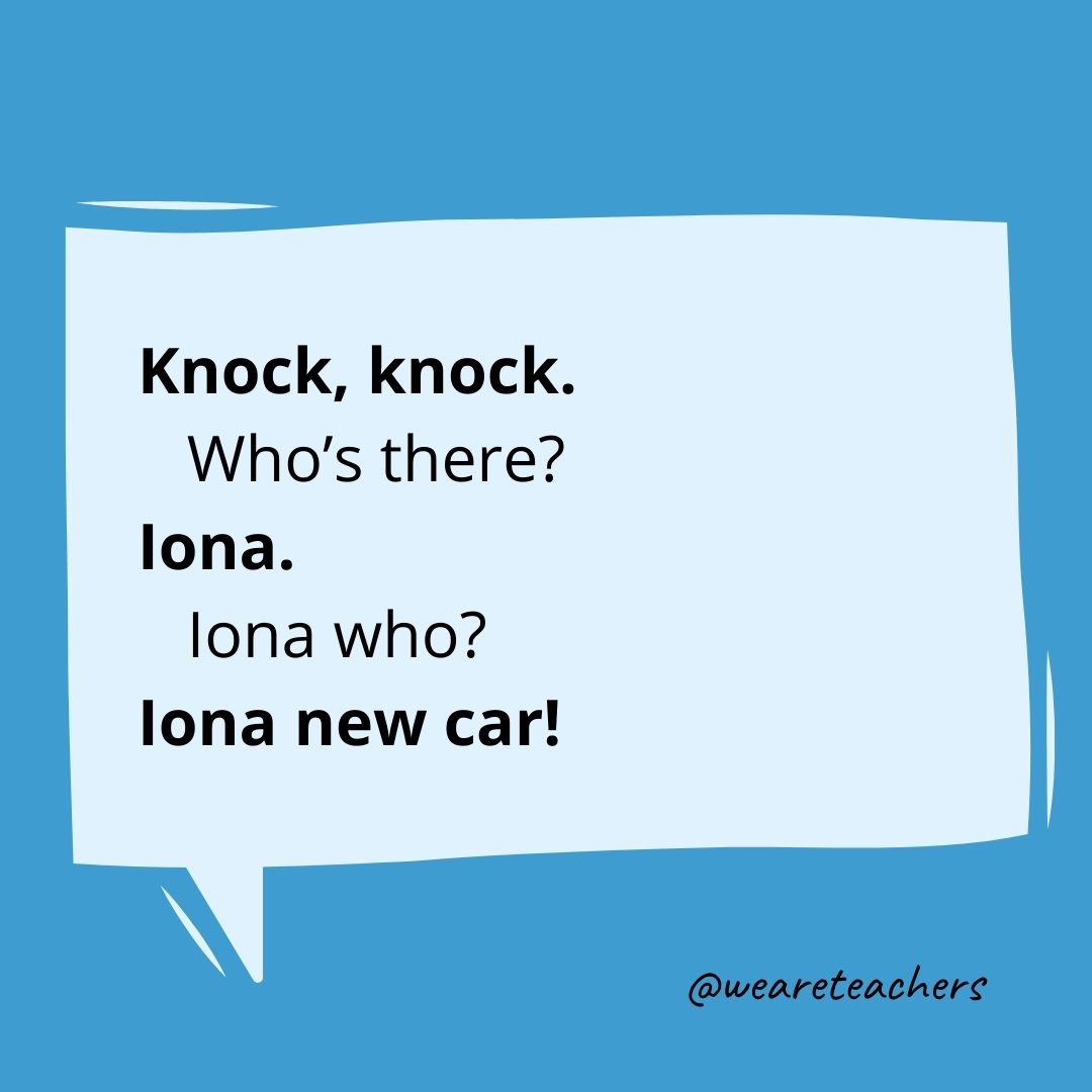 Knock, knock.
Who's there?
Iona.
Iona who?
Iona new car!