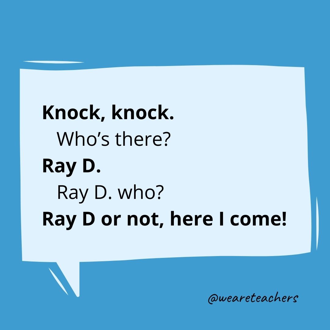 Knock, knock.
Who's there?
Ray D.
Ray D. who?
Ray D or not, here I come!