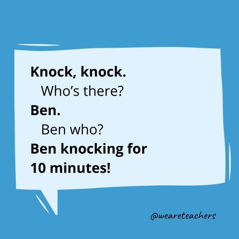 Knock knock Who’s there? Ben. Ben who? Ben knocking for 10 minutes!- knock knock jokes for kids