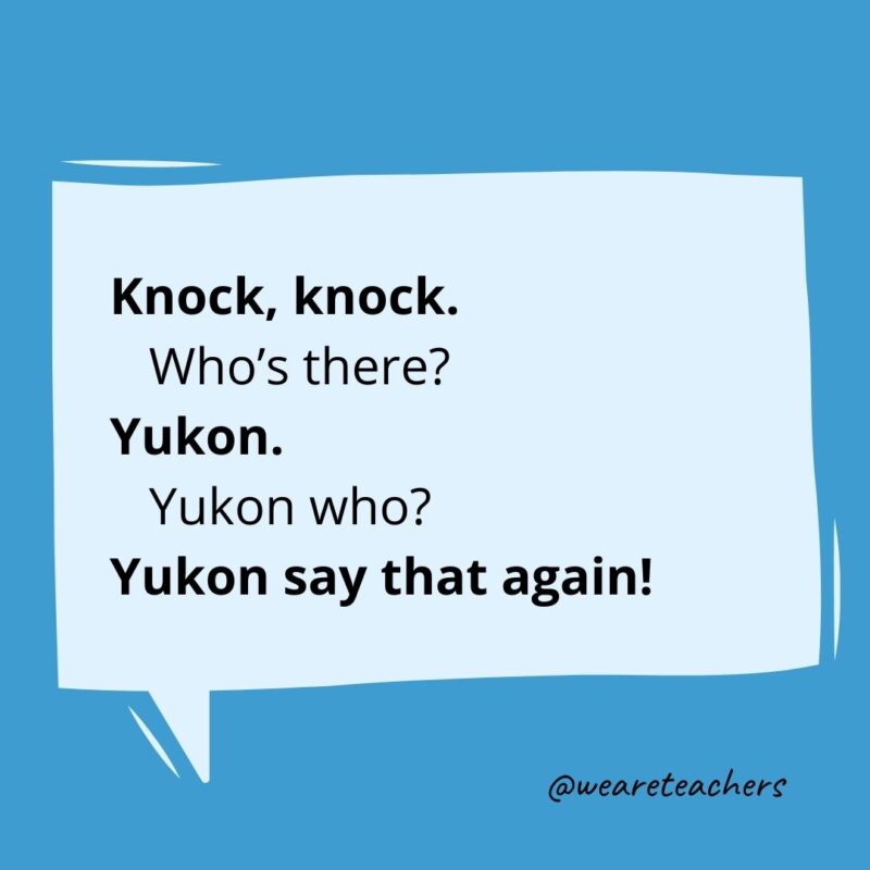 Knock knock. Who’s there? Yukon Yukon who? Yukon say that again!- knock knock jokes for kids