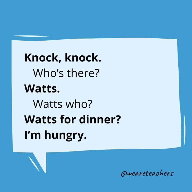 Knock knock. Who’s there? Watts. Watts who? Watts for dinner? I’m hungry.