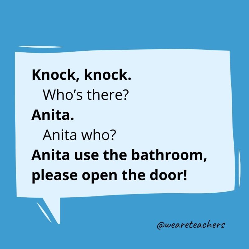 Knock knock. Who’s there? Anita. Anita who? Anita use the bathroom, please open the door!- knock knock jokes for kids