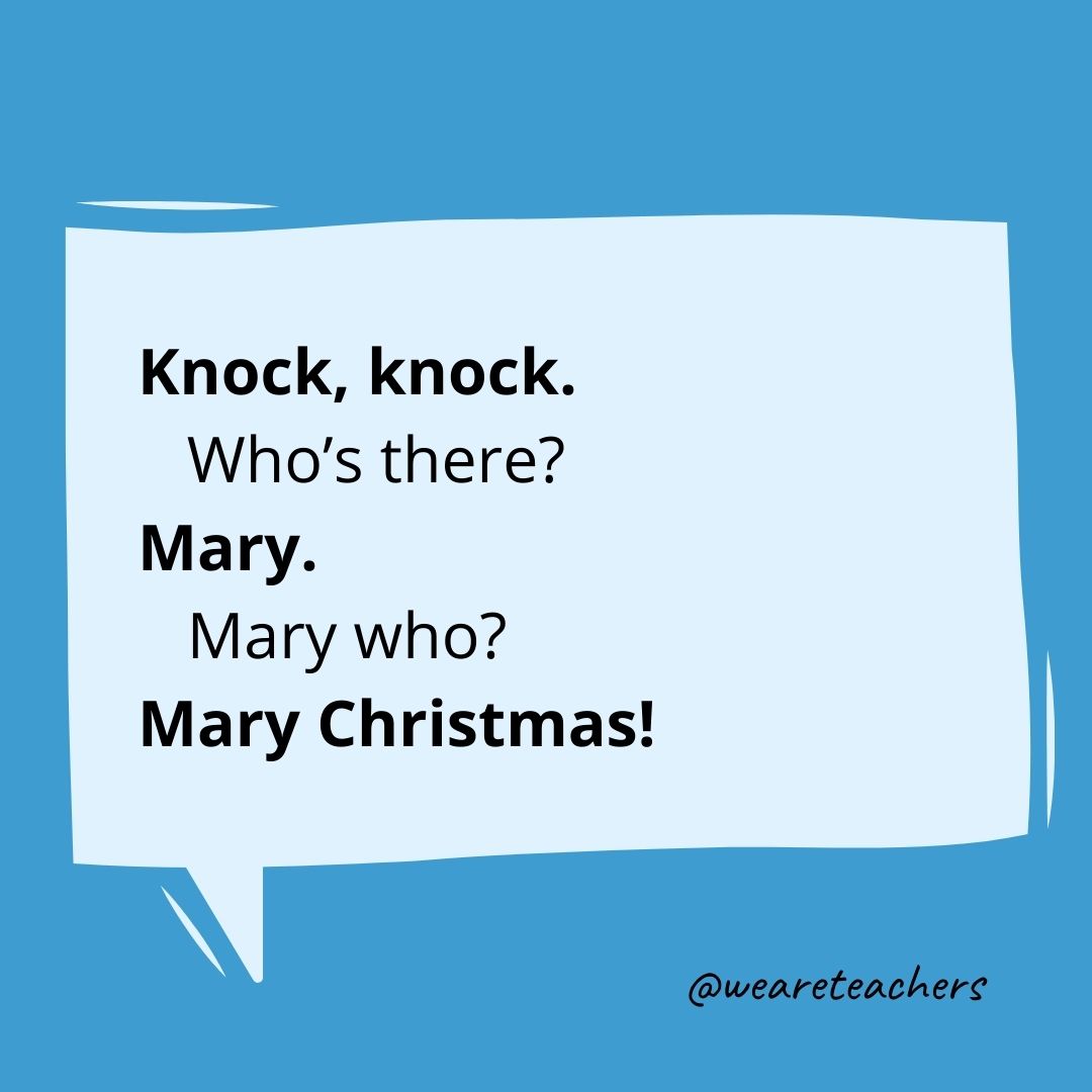 Knock, knock.
Who’s there?
Mary.
Mary who?
Mary Christmas!