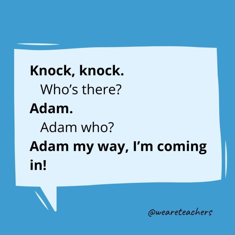 Knock knock. Who’s there? Adam. Adam who? Adam my way, I’m coming in!