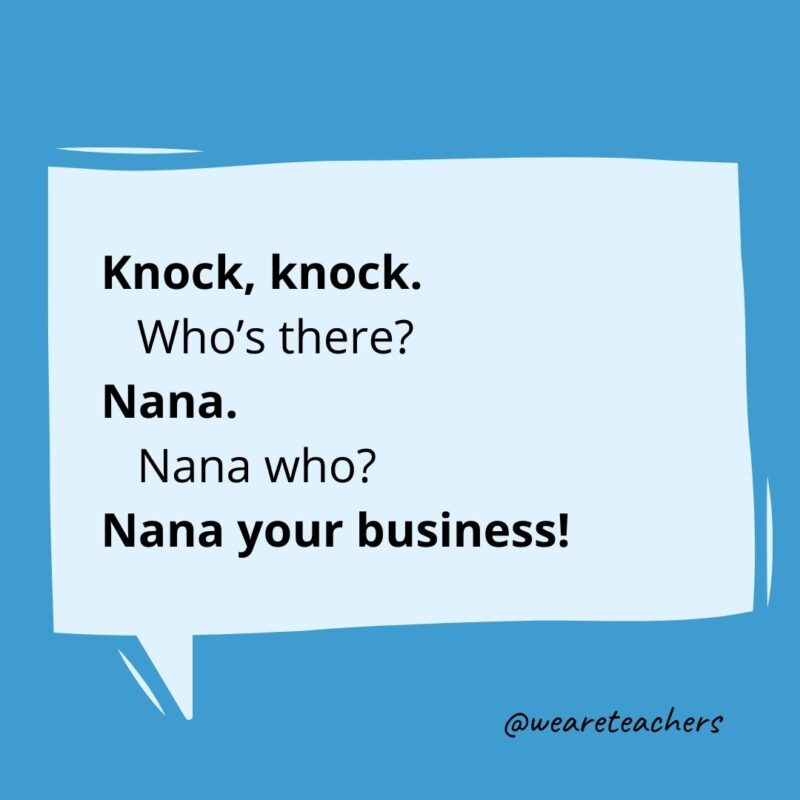 Knock knock. Who’s there? Nana. Nana who? Nana your business!- knock knock jokes for kids