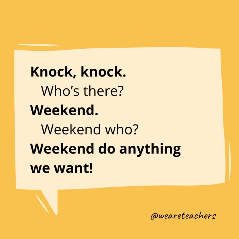 Knock knock. Who’s there? Weekend. Weekend who? Weekend do anything we want!- knock knock jokes for kids