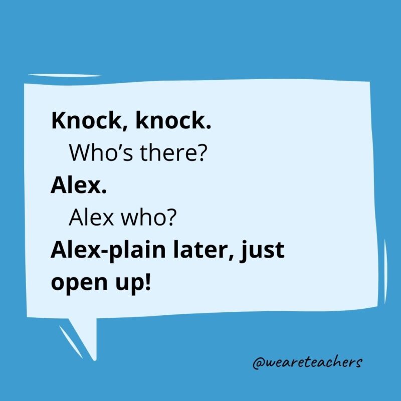 Knock knock. Who’s there? Alex. Alex who? Alex-plain later, just open up!- knock knock jokes for kids