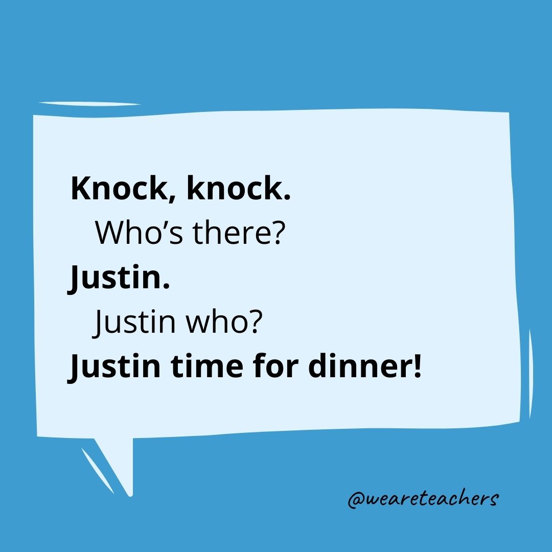 Knock, knock.
Who’s there?
Justin.
Justin who?
Justin time for dinner!