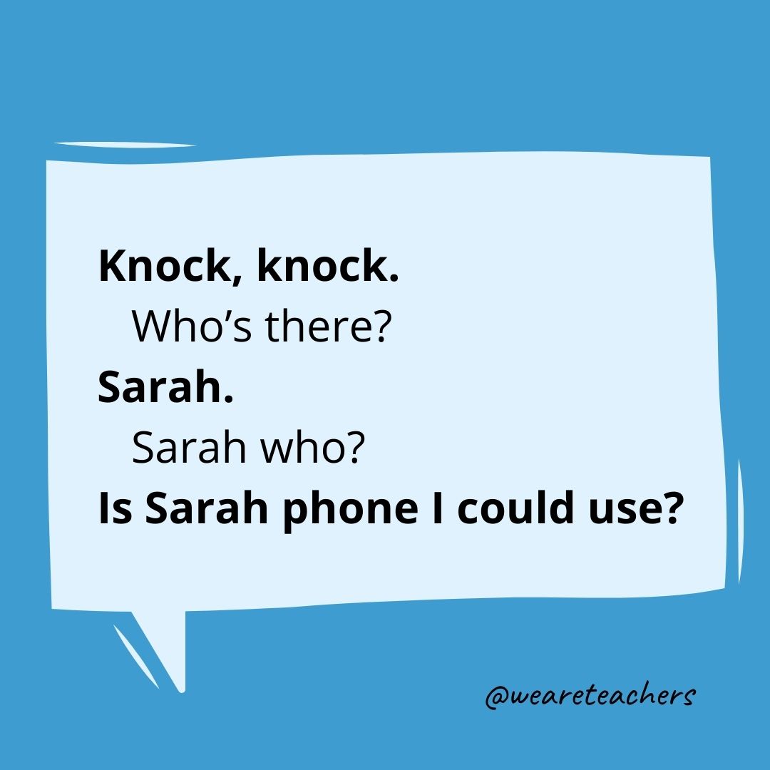 Knock, knock.
Who’s there?
Sarah.
Sarah who?
Is Sarah phone I could use?