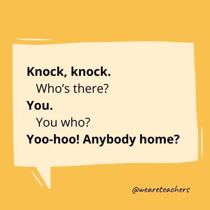 Knock knock. Who’s there? You. You who? Yoo-hoo! Anybody home?