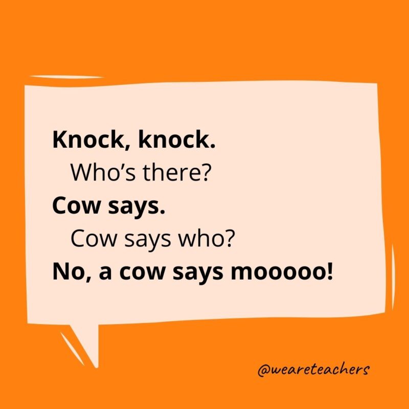 Knock, knock. Who’s there? Cow says. Cow says who? No, a cow says mooooo!