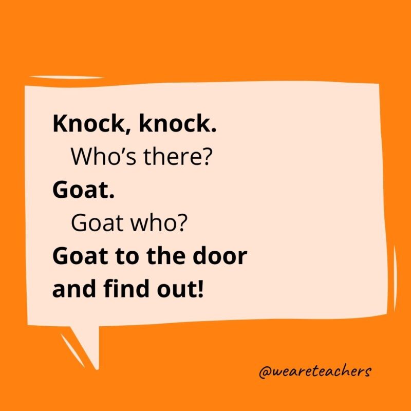 Knock knock. Who’s there? Goat. Goat who? Goat to the door and find out!- knock knock jokes for kids