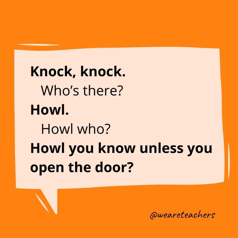 Knock knock. Who’s there? Howl. Howl who? Howl you know unless you open the door?