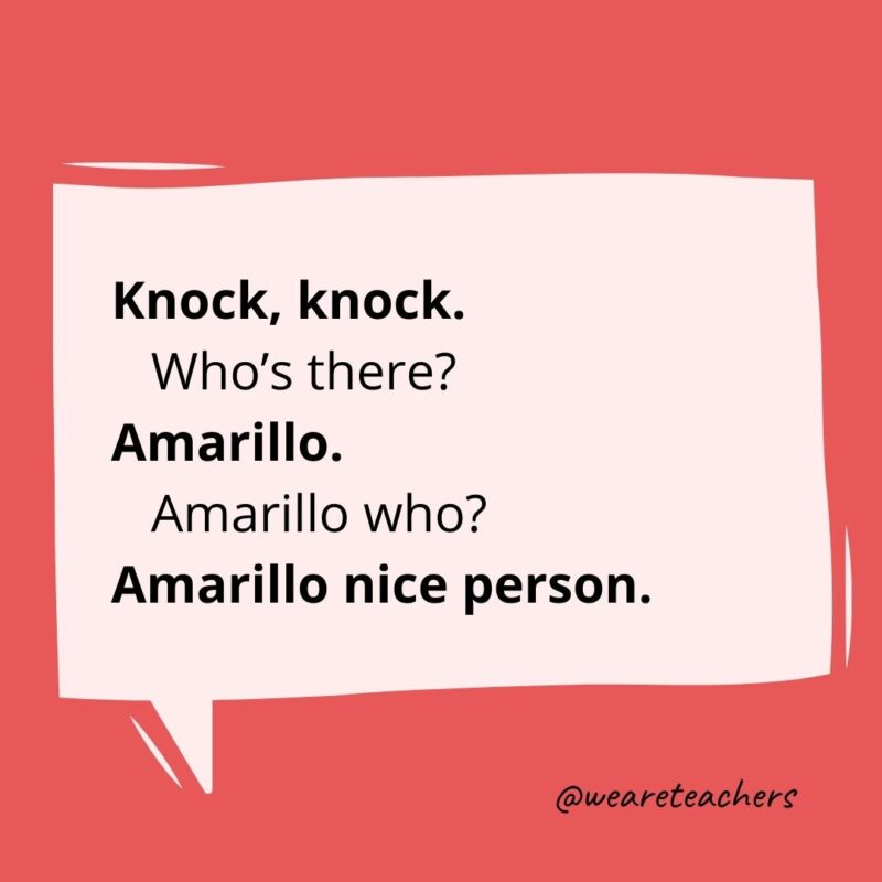 Knock knock. Who’s there? Amarillo. Amarillo who? Amarillo nice person.