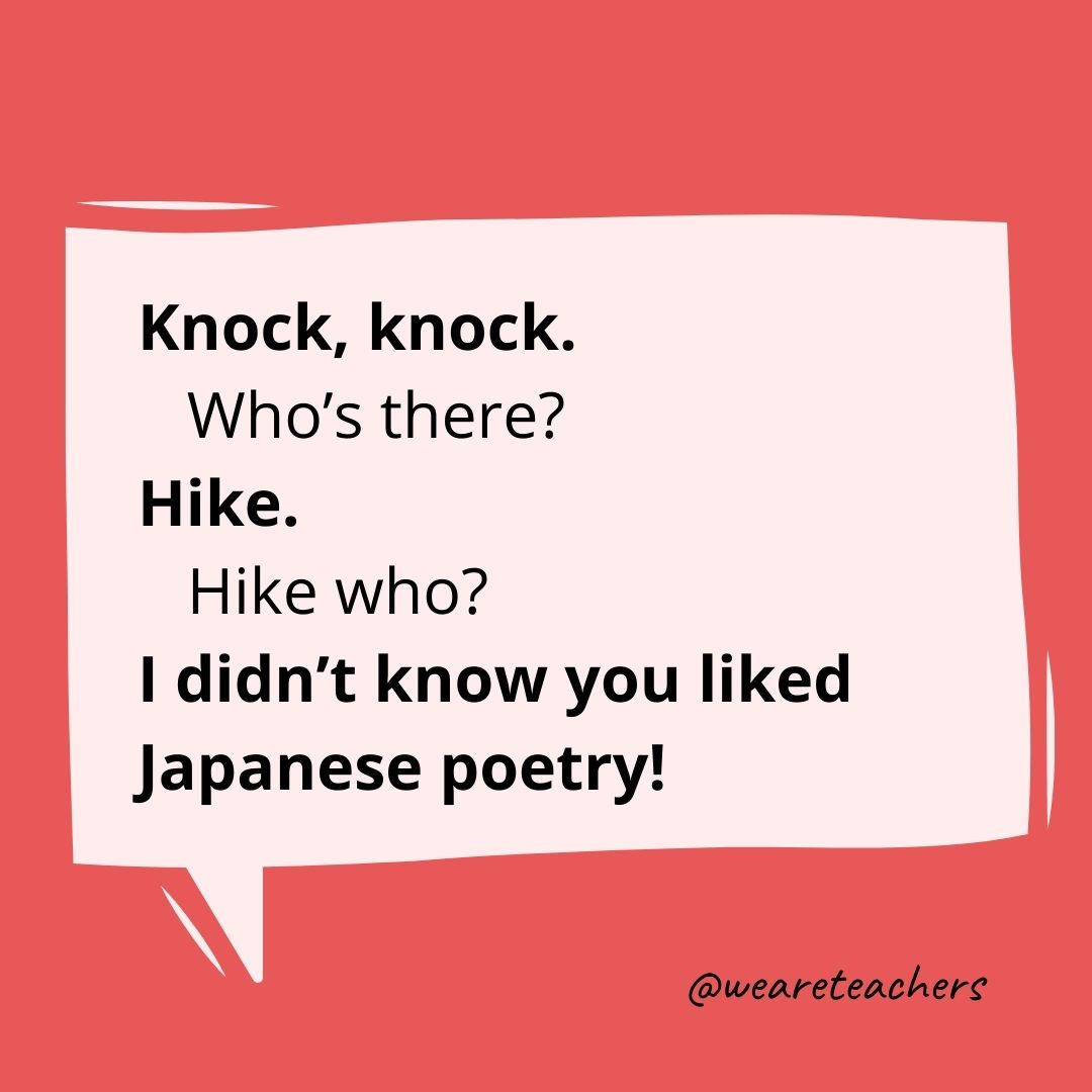 Knock, knock.
Who's there?
Hike.
Hike who?
I didn't know you liked Japanese poetry!