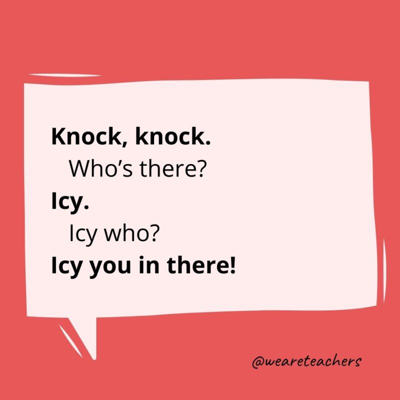 Knock knock. Who’s there? Icy. Icy who? Icy you in there!