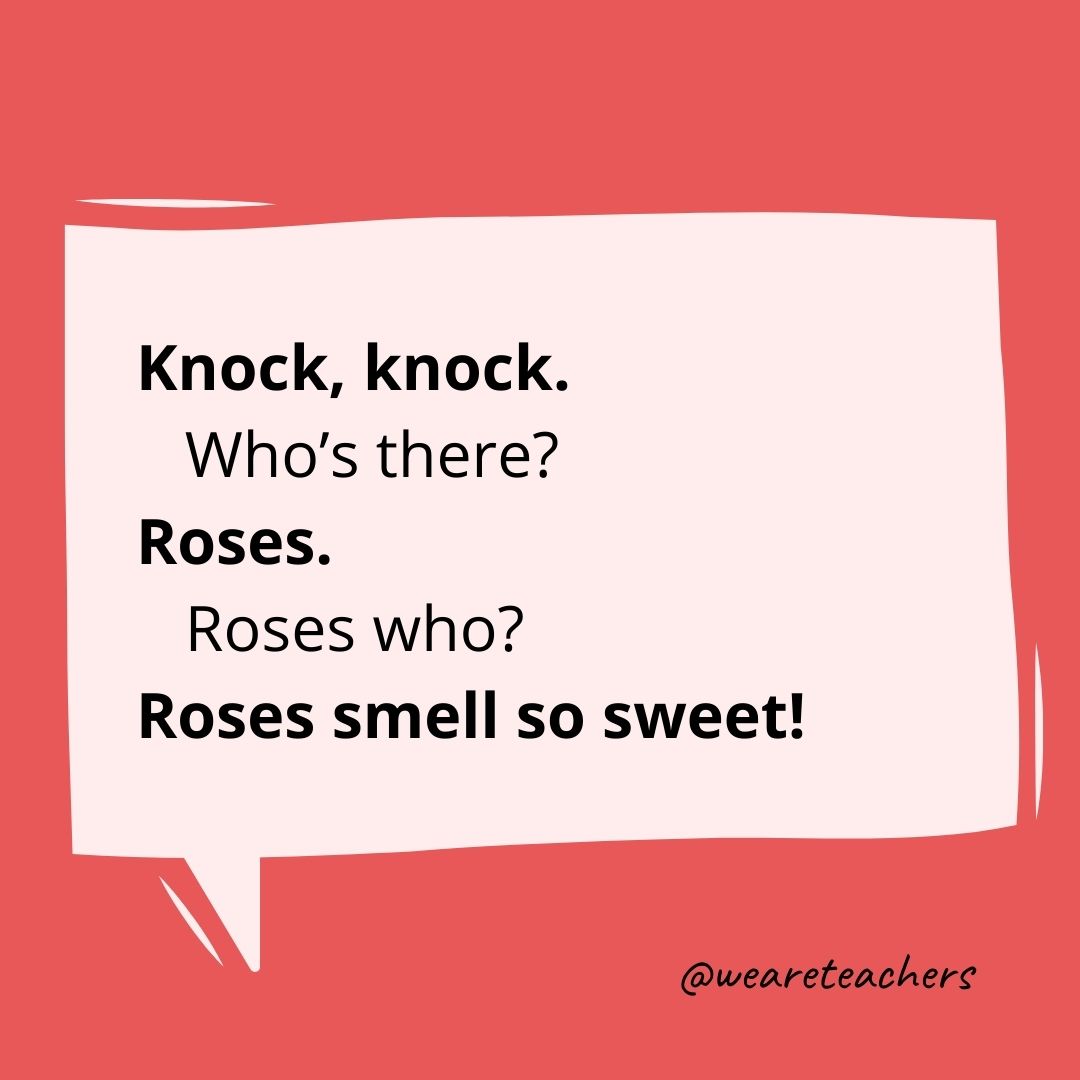 Knock, knock.
Who’s there?
Roses.
Roses who?
Roses smell so sweet!