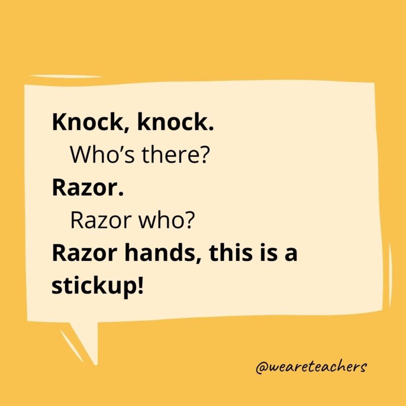 Knock, knock.
Who’s there?
Razor.
Razor who?
Razor hands, this is a stickup!