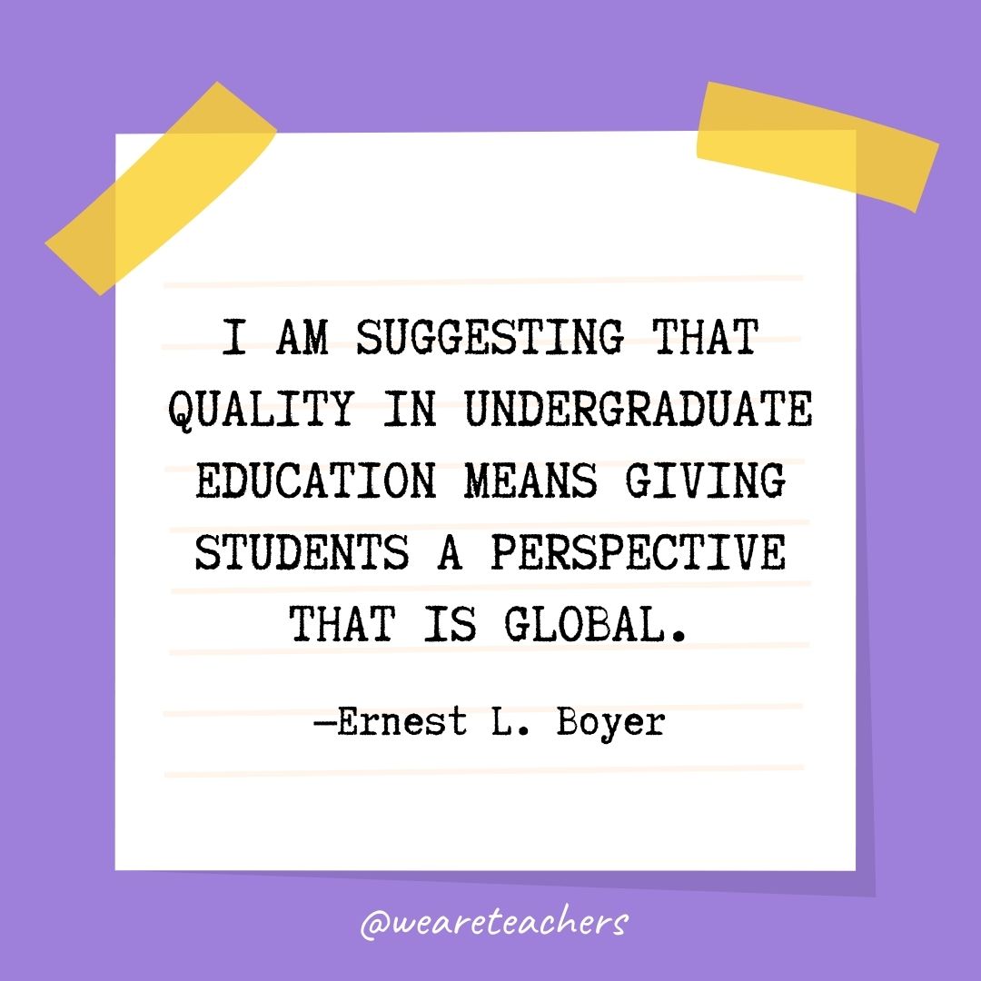 I am suggesting that quality in undergraduate education means giving students a perspective that is global.