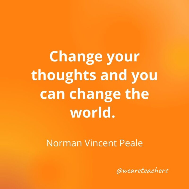 Change your thoughts and you can change the world.