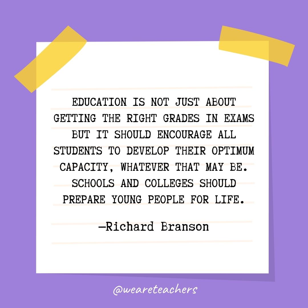 Education is not just about getting the right grades in exams but it should encourage all students to develop their optimum capacity, whatever that may be. Schools and colleges should prepare young people for life.