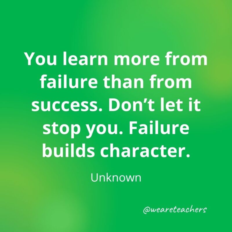 213. You learn more from failure than from success. Don’t let it stop you. Failure builds character. —Unknown- motivational quotes