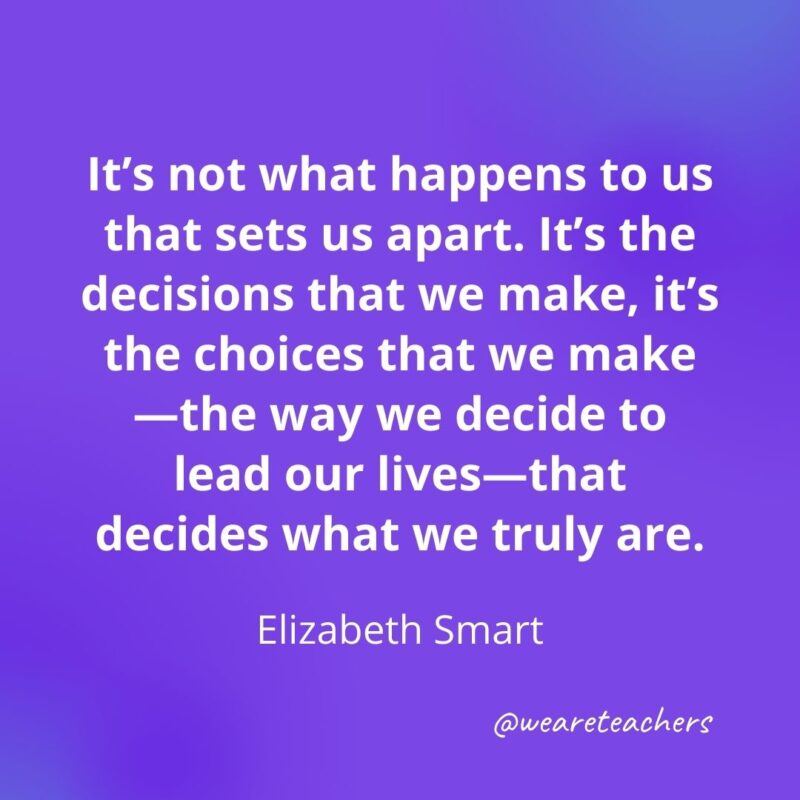 It’s not what happens to us that sets us apart. It’s the decisions that we make, it’s the choices that we make—the way we decide to lead our lives—that decides what we truly are. - motivational quotes