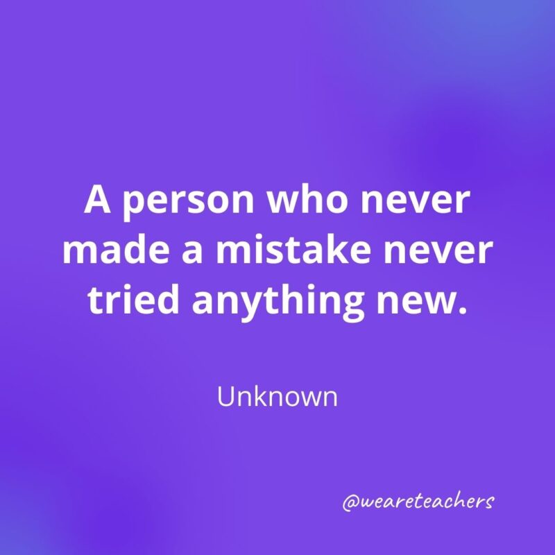 A person who never made a mistake never tried anything new. 