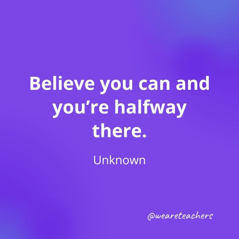 Believe you can and you're halfway there. - motivational quotes