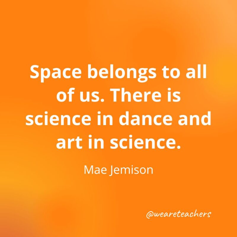 Space belongs to all of us. There is science in dance and art in science.