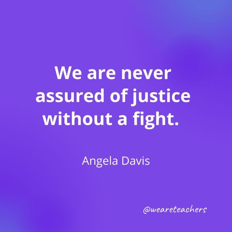 We are never assured of justice without a fight. —Angela Davis- motivational quotes