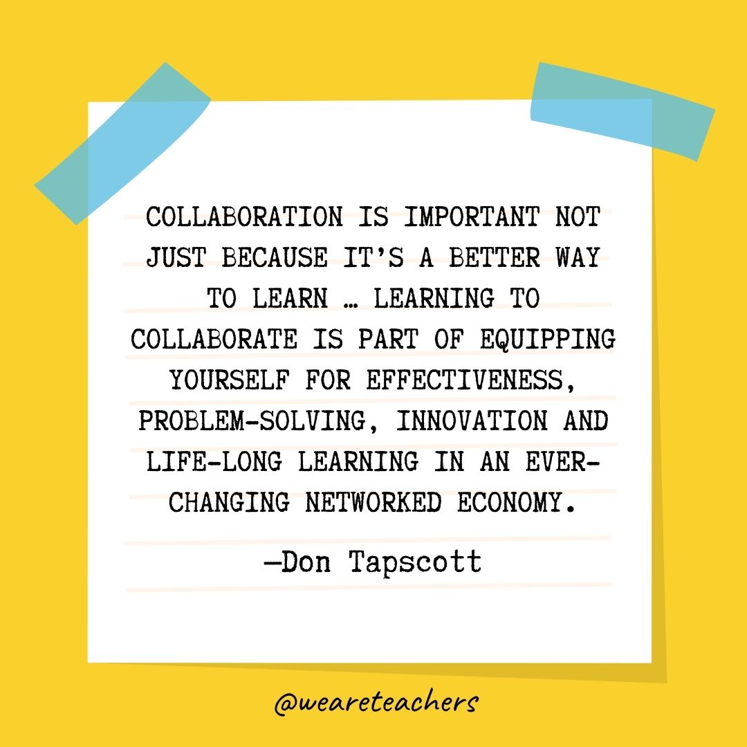 Collaboration is important not just because it’s a better way to learn … learning to collaborate is part of equipping yourself for effectiveness, problem-solving, innovation and life-long learning in an ever-changing networked economy.