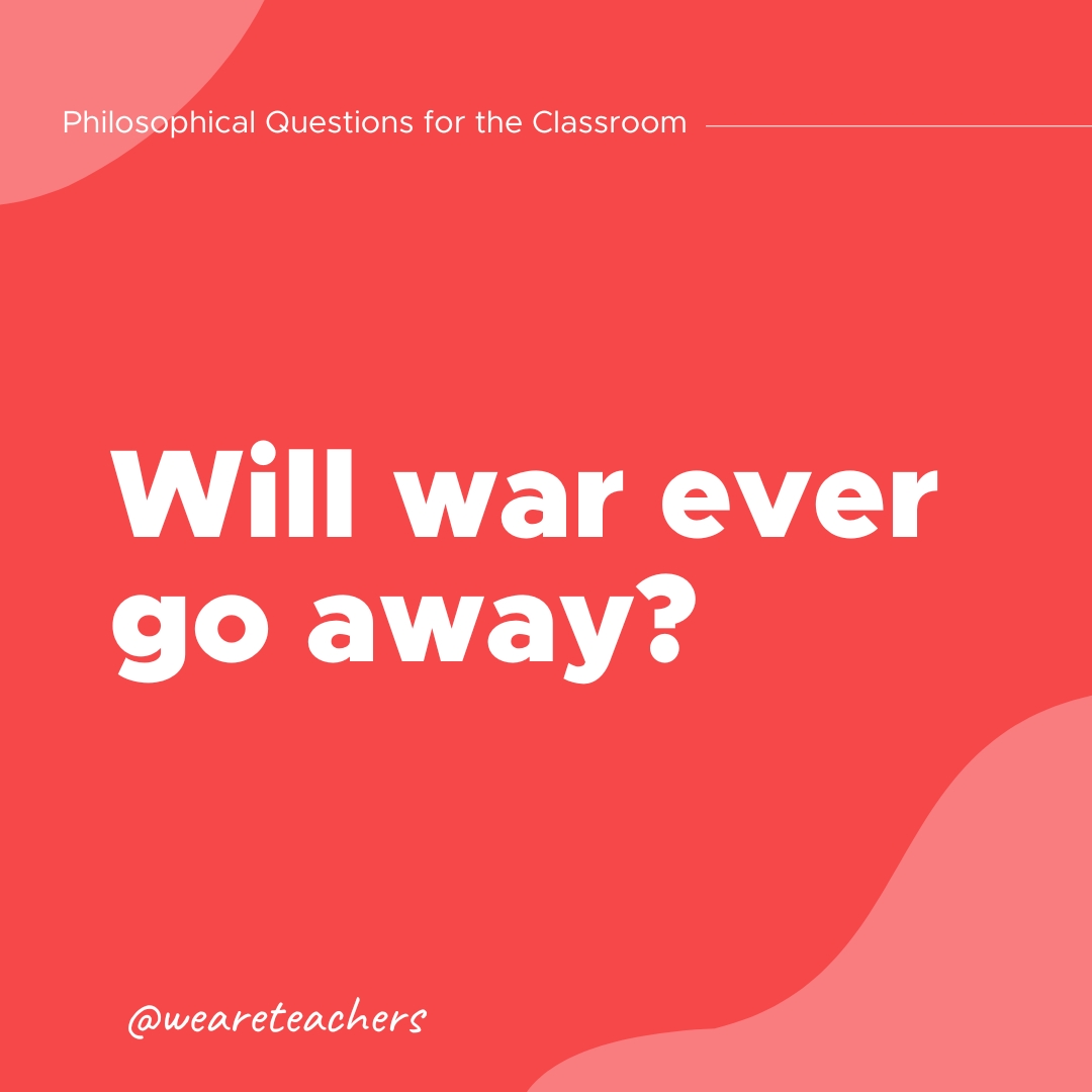 Philosophical Questions: Will war ever go away?