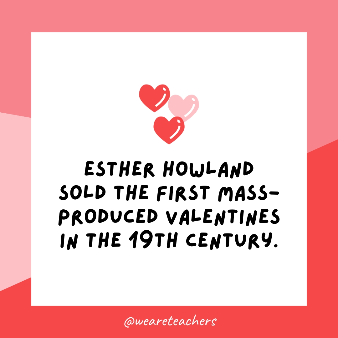 Esther Howland sold the first mass-produced valentines in the 19th century.- valentine's day facts