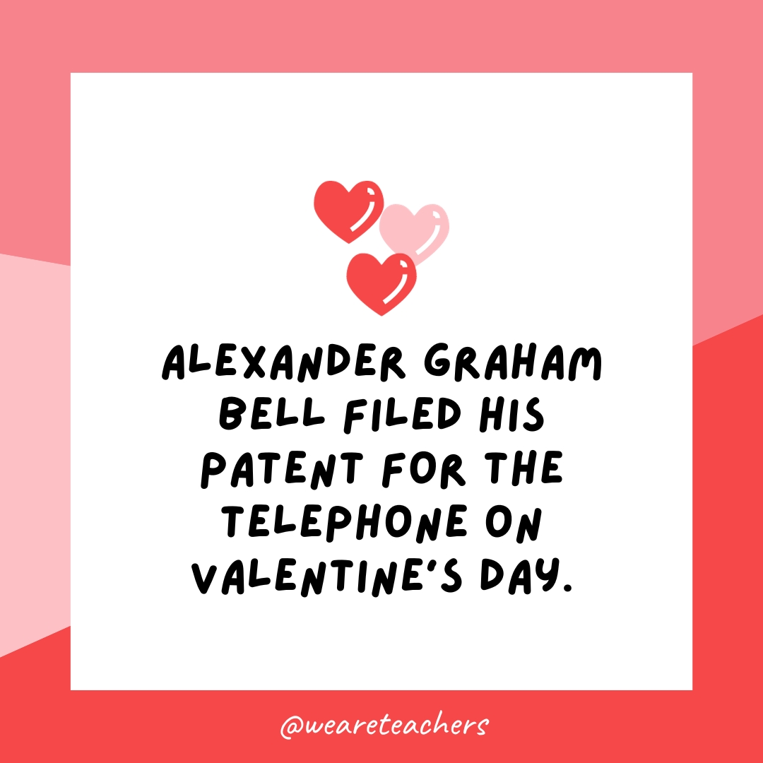 Alexander Graham Bell filed his patent for the telephone on Valentine's Day.- valentine's day facts