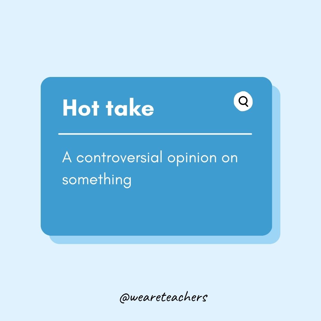 Hot take
- Teen Slang